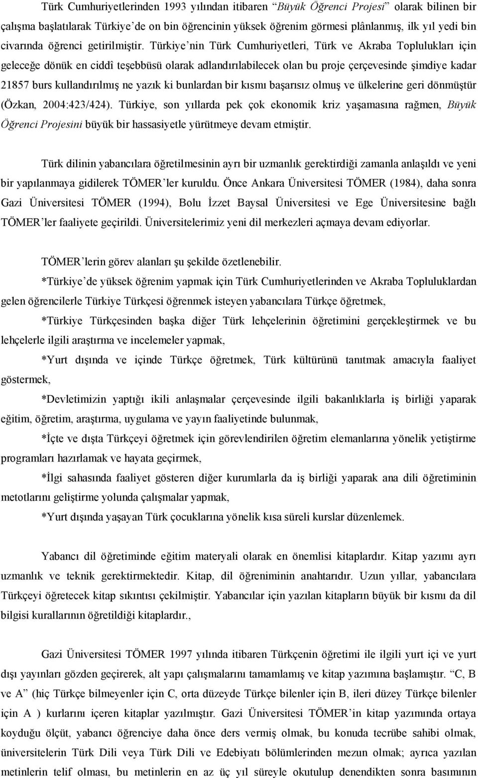 Türkiye nin Türk Cumhuriyetleri, Türk ve Akraba Topluluklar için gelecee dönük en ciddî teebbüsü olarak adlandrlabilecek olan bu proje çerçevesinde imdiye kadar 21857 burs kullandrlm ne yazk ki