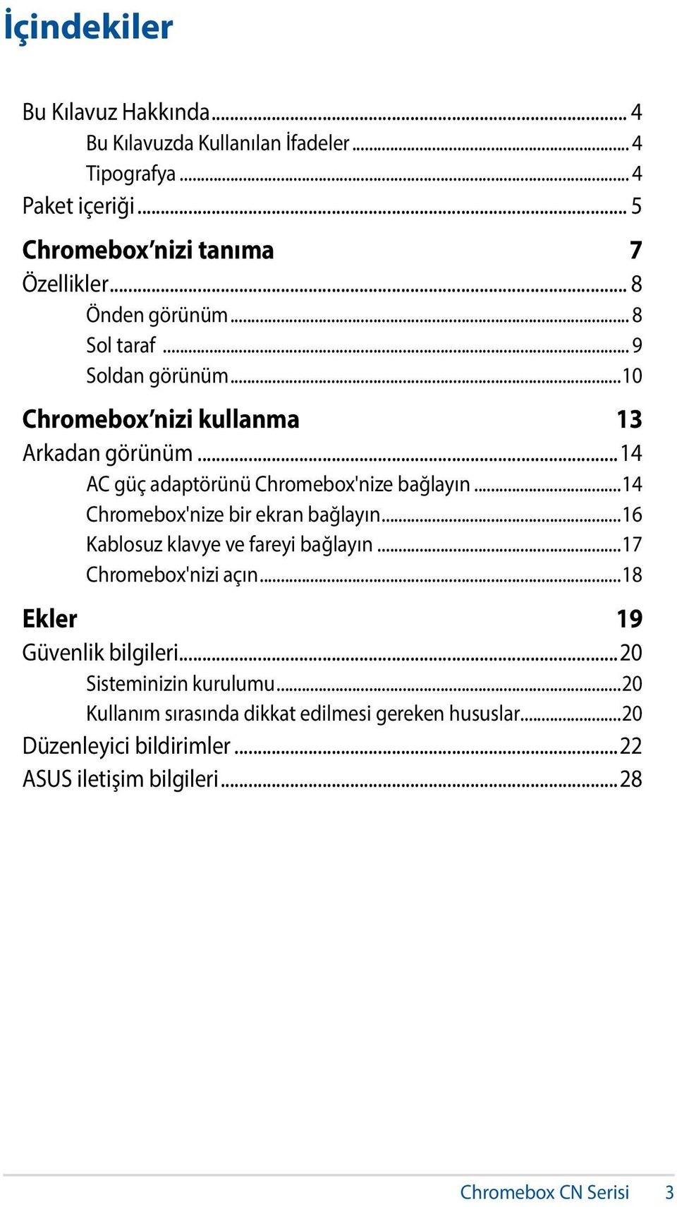 ..14 Chromebox'nize bir ekran bağlayın...16 Kablosuz klavye ve fareyi bağlayın...17 Chromebox'nizi açın...18 Ekler 19 Güvenlik bilgileri.