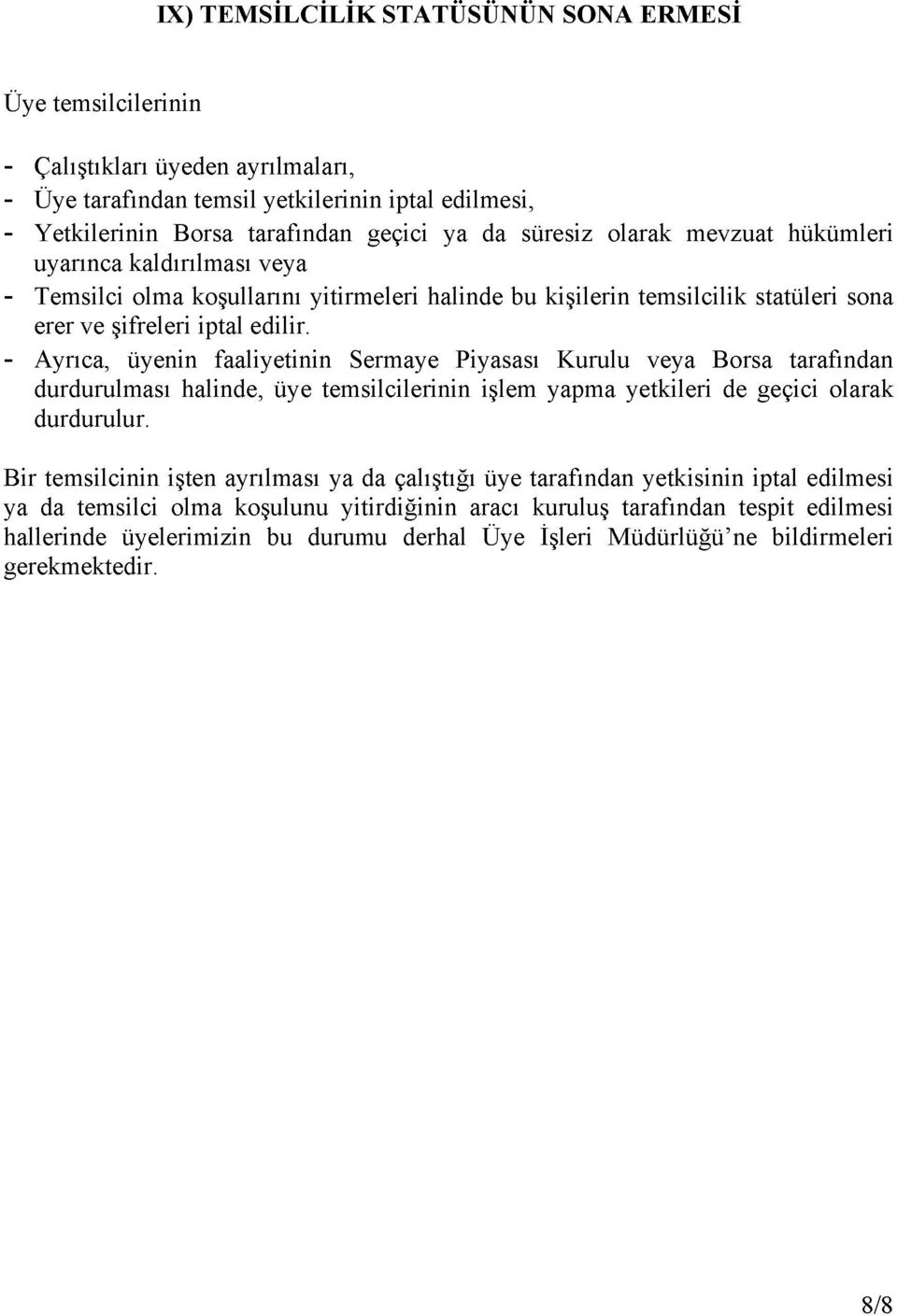 - Ayrıca, üyenin faaliyetinin Sermaye Piyasası Kurulu veya Borsa tarafından durdurulması halinde, üye temsilcilerinin işlem yapma yetkileri de geçici olarak durdurulur.