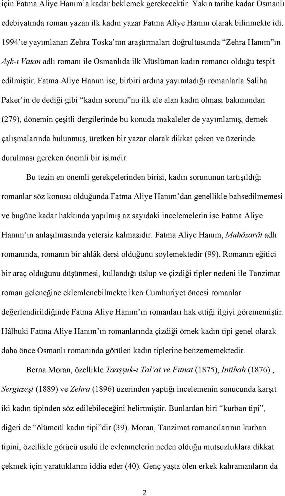 Fatma Aliye Hanım ise, birbiri ardına yayımladığı romanlarla Saliha Paker in de dediği gibi kadın sorunu nu ilk ele alan kadın olması bakımından (279), dönemin çeşitli dergilerinde bu konuda