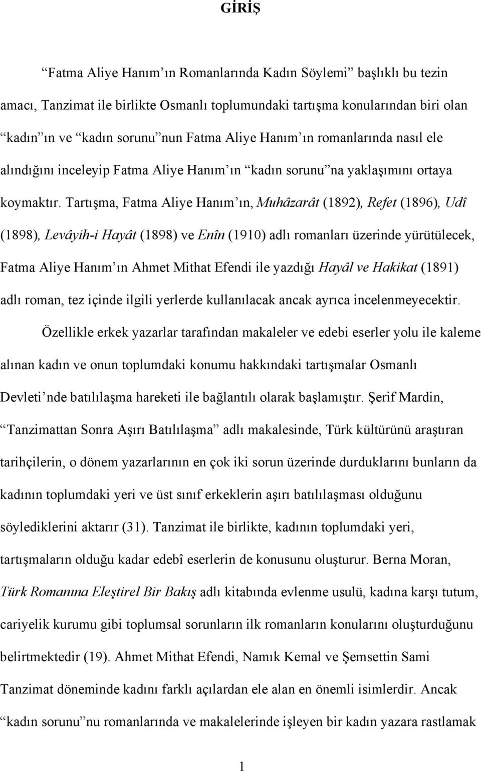 Tartışma, Fatma Aliye Hanım ın, Muhâzarât (1892), Refet (1896), Udî (1898), Levâyih-i Hayât (1898) ve Enîn (1910) adlı romanları üzerinde yürütülecek, Fatma Aliye Hanım ın Ahmet Mithat Efendi ile