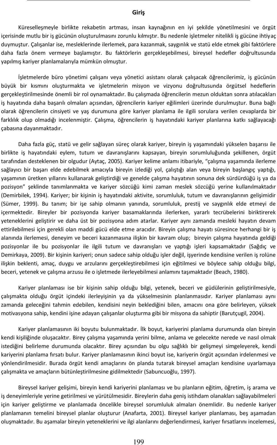 Çalışanlar ise, mesleklerinde ilerlemek, para kazanmak, saygınlık ve statü elde etmek gibi faktörlere daha fazla önem vermeye başlamıştır.