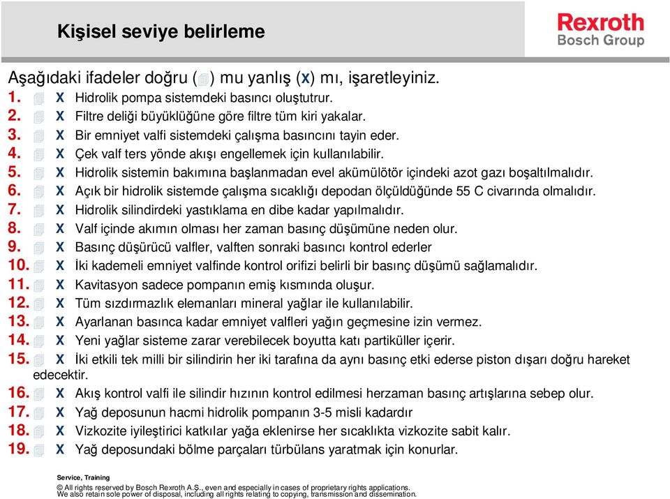 X Hidrolik sistemin bakımına balanmadan evel akümülötör içindeki azot gazı boaltılmalıdır. 6. X Açık bir hidrolik sistemde çalıma sıcaklıı depodan ölçüldüünde 55 C civarında olmalıdır. 7.