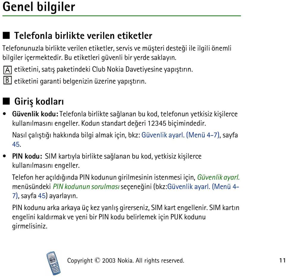 Giriþ kodlarý Güvenlik kodu: Telefonla birlikte saðlanan bu kod, telefonun yetkisiz kiþilerce kullanýlmasýný engeller. Kodun standart deðeri 12345 biçimindedir.