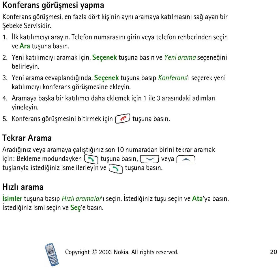 Yeni arama cevaplandýðýnda, Seçenek tuþuna basýp Konferans ý seçerek yeni katýlýmcýyý konferans görüþmesine ekleyin. 4.