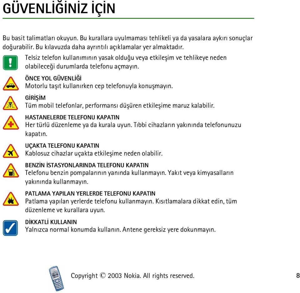 GÝRÝÞÝM Tüm mobil telefonlar, performansý düþüren etkileþime maruz kalabilir. HASTANELERDE TELEFONU KAPATIN Her türlü düzenleme ya da kurala uyun. Týbbi cihazlarýn yakýnýnda telefonunuzu kapatýn.