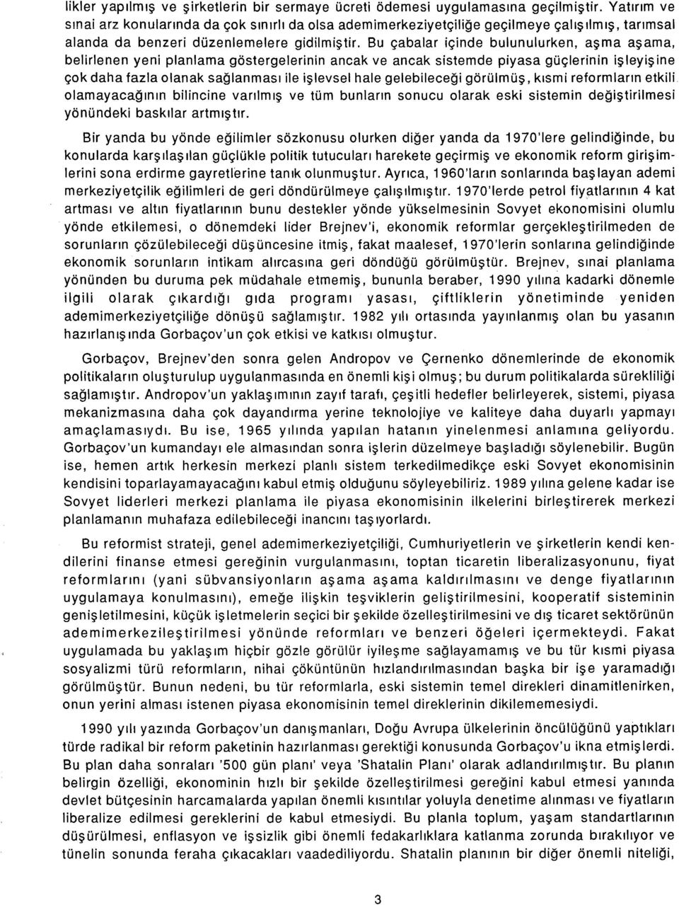 Bu çabalar içinde bulunulurken, aşma aşama, belirlenen yeni planlama göstergelerinin ancak ve ancak sistemde piyasa güçlerinin işleyişine çok daha fazla olanak sağlanması ile işlevsel hale