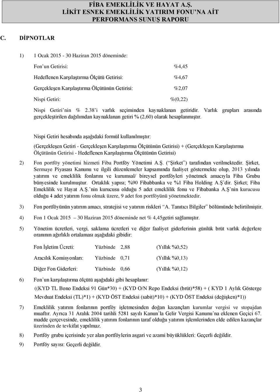 Nispi Getiri nin % 2.38 i varlık seçiminden kaynaklanan getiridir. Varlık grupları arasında gerçekleştirilen dağılımdan kaynaklanan getiri % (2,60) olarak hesaplanmıştır.