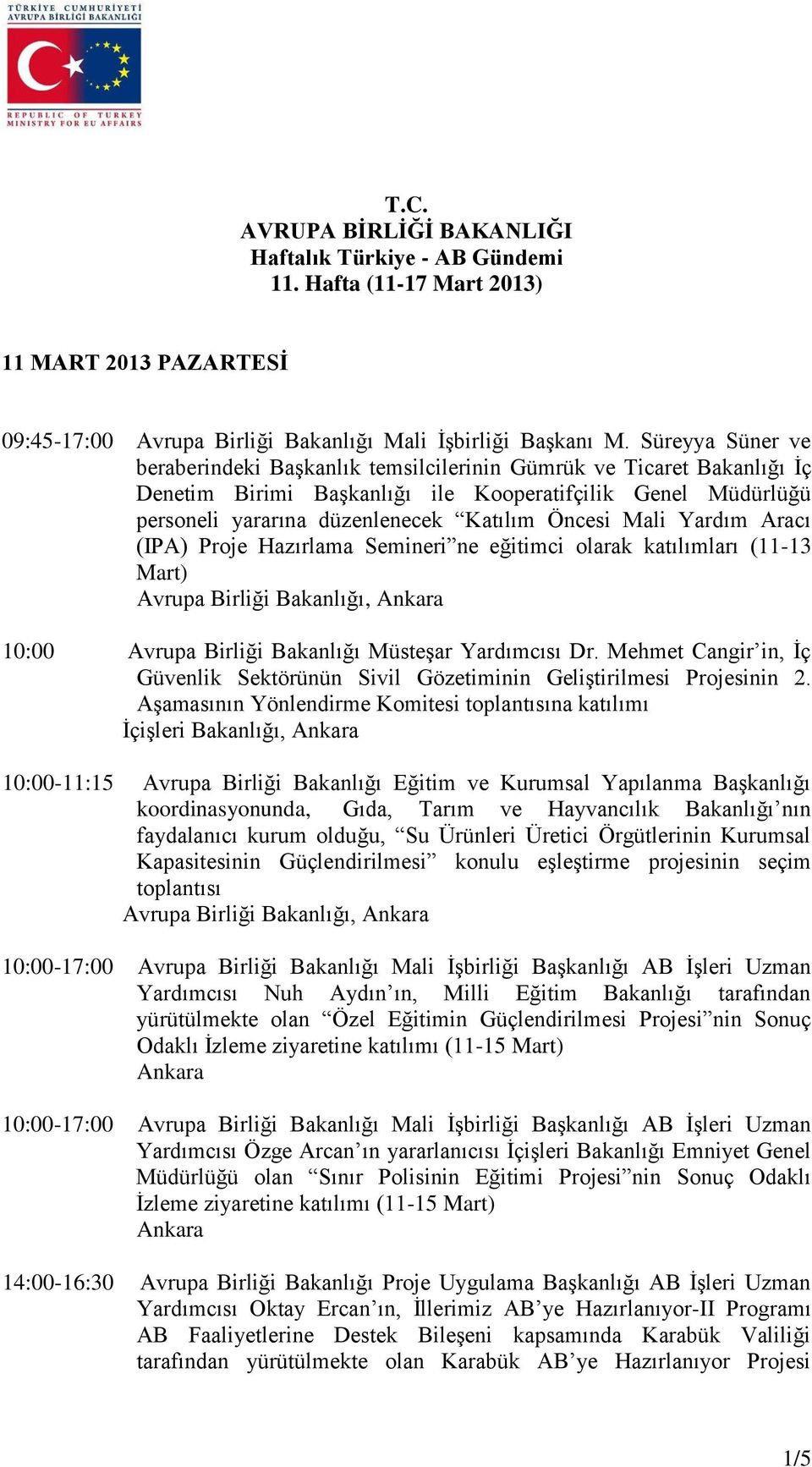 Mali Yardım Aracı (IPA) Proje Hazırlama Semineri ne eğitimci olarak katılımları (11-13 Mart) 10:00 Avrupa Birliği Bakanlığı Müsteşar Yardımcısı Dr.