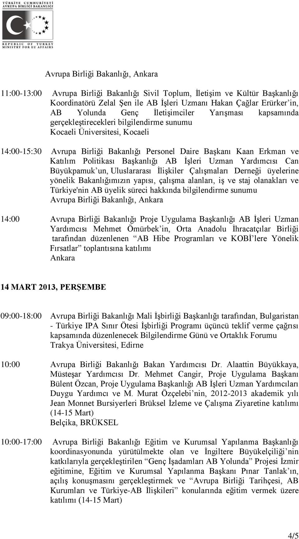 Uzman Yardımcısı Can Büyükpamuk un, Uluslararası İlişkiler Çalışmaları Derneği üyelerine yönelik Bakanlığımızın yapısı, çalışma alanları, iş ve staj olanakları ve Türkiye'nin AB üyelik süreci