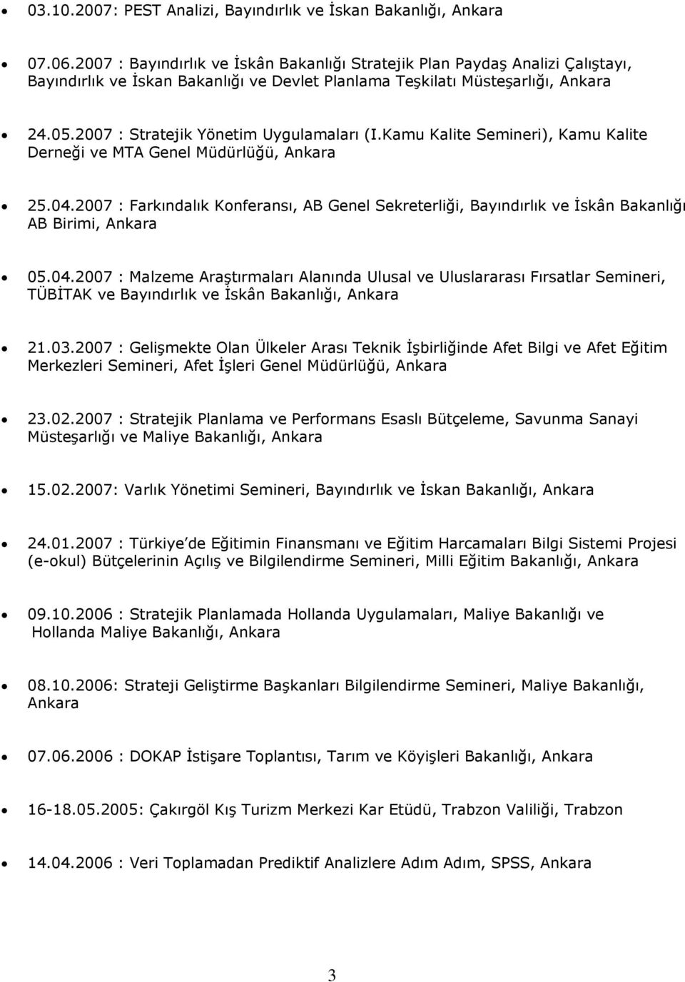 Kamu Kalite Semineri), Kamu Kalite Derneği ve MTA Genel Müdürlüğü, 25.04.2007 : Farkındalık Konferansı, AB Genel Sekreterliği, Bayındırlık ve İskân Bakanlığı AB Birimi, 05.04.2007 : Malzeme Araştırmaları Alanında Ulusal ve Uluslararası Fırsatlar Semineri, TÜBİTAK ve Bayındırlık ve İskân Bakanlığı, 21.