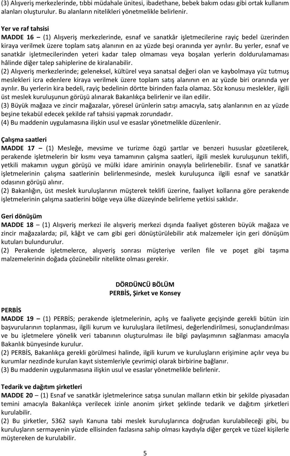 Bu yerler, esnaf ve sanatkâr işletmecilerinden yeteri kadar talep olmaması veya boşalan yerlerin doldurulamaması hâlinde diğer talep sahiplerine de kiralanabilir.