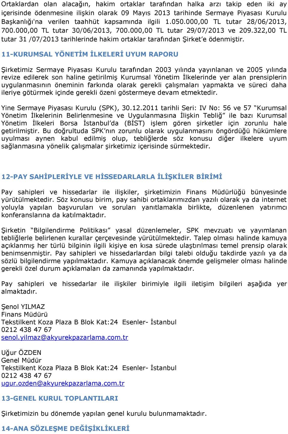 322,00 TL tutar 31 /07/2013 tarihlerinde hakim ortaklar tarafından Şirket e ödenmiştir.