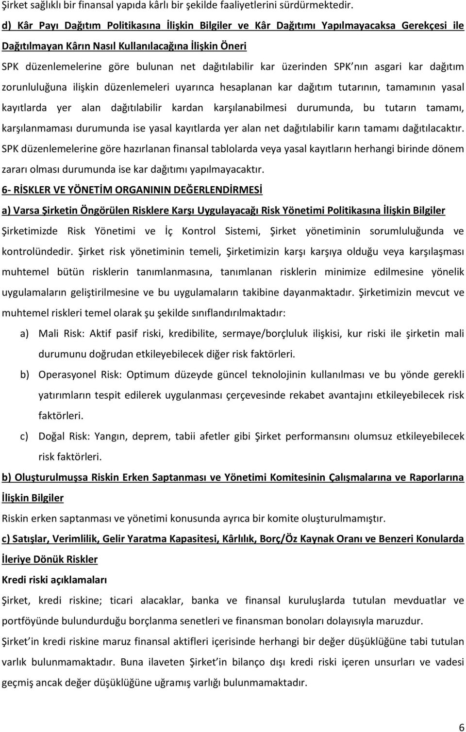 dağıtılabilir kar üzerinden SPK nın asgari kar dağıtım zorunluluğuna ilişkin düzenlemeleri uyarınca hesaplanan kar dağıtım tutarının, tamamının yasal kayıtlarda yer alan dağıtılabilir kardan