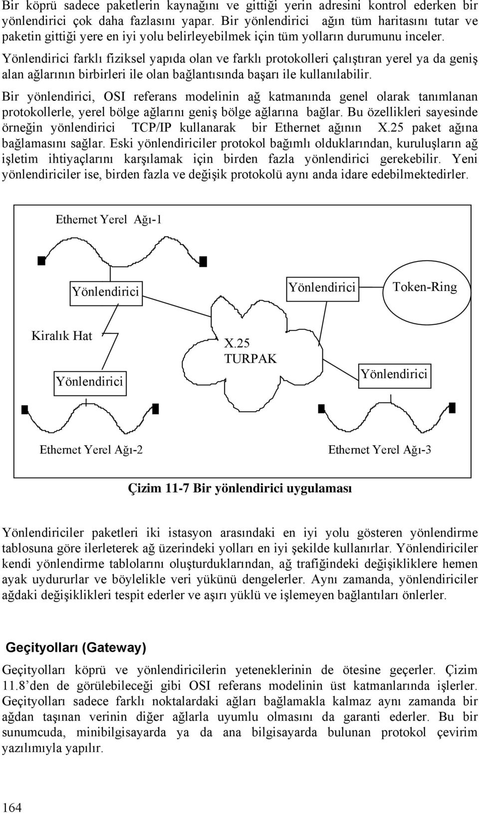 Yönlendirici farklı fiziksel yapıda olan ve farklı protokolleri çalıştıran yerel ya da geniş alan ağlarının birbirleri ile olan bağlantısında başarı ile kullanılabilir.