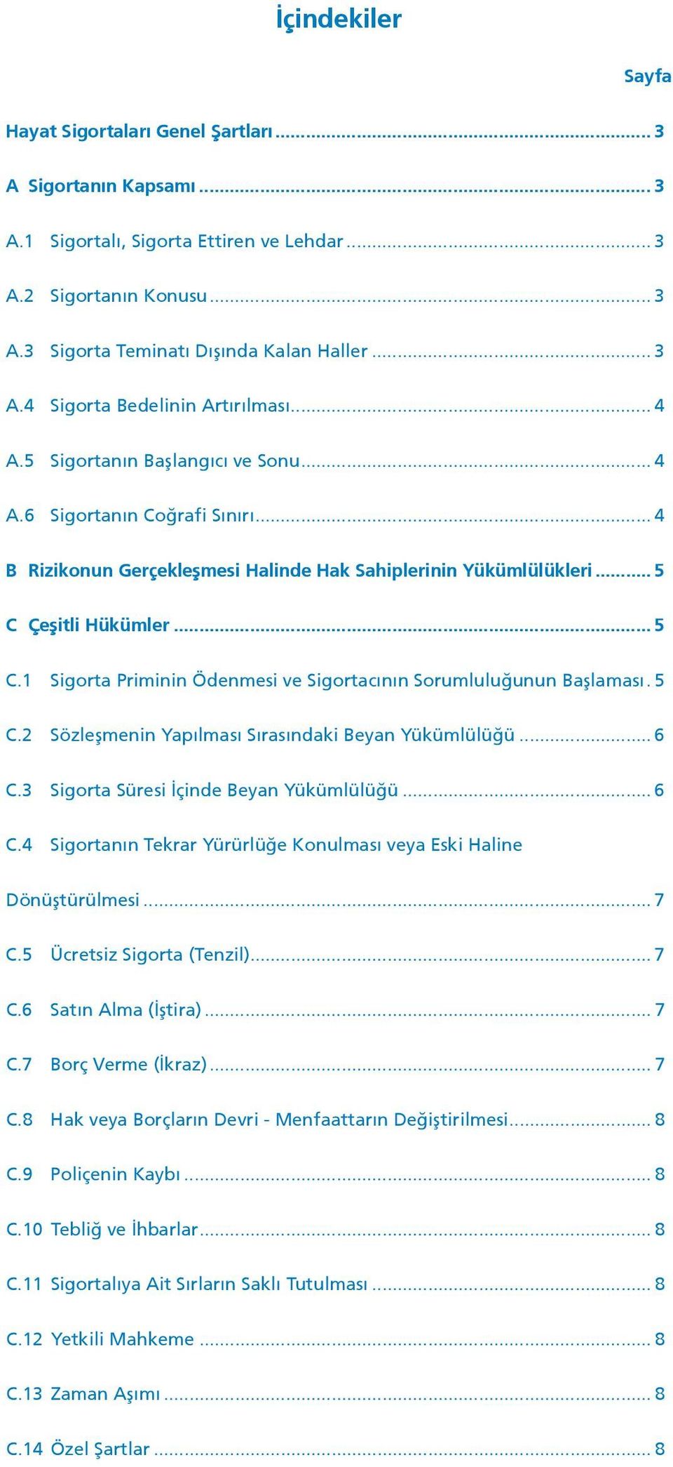 .. 5 C Çeşitli Hükümler... 5 C.1 Sigorta Priminin Ödenmesi ve Sigortacının Sorumluluğunun Başlaması.. 5 C.2 Sözleşmenin Yapılması Sırasındaki Beyan Yükümlülüğü... 6 C.