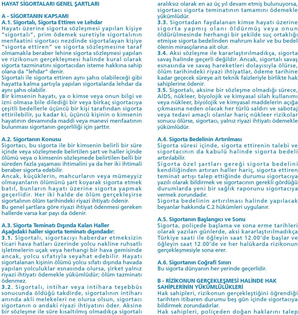 ve sigorta sözleşmesine taraf olmamakla beraber lehine sigorta sözleşmesi yapılan ve rizikonun gerçekleşmesi halinde kural olarak sigorta tazminatını sigortacıdan isteme hakkına sahip olana da lehdar