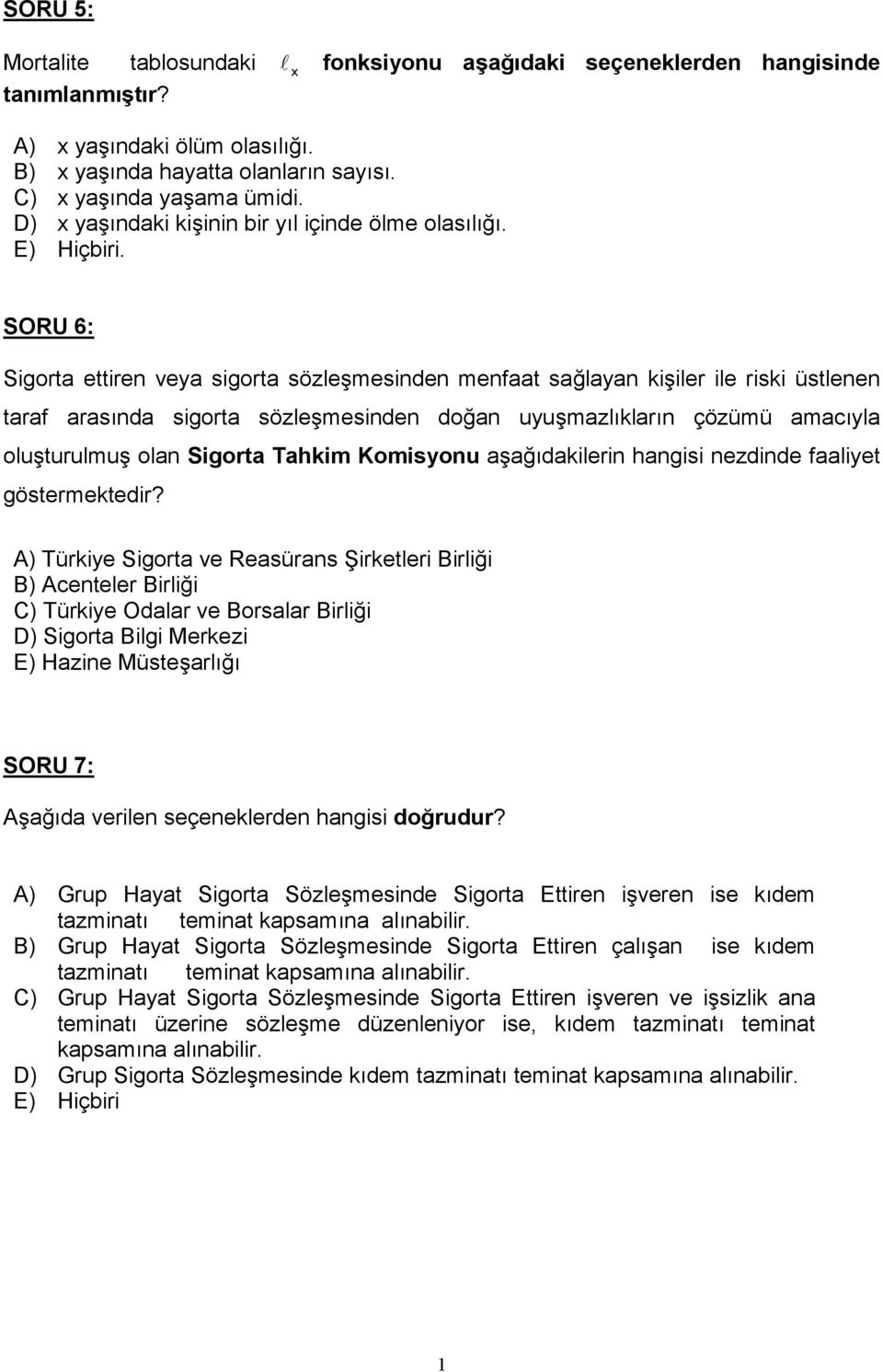 SORU 6: Sigorta ettiren veya sigorta sözlemesinden menfaat salayan kiiler ile riski üstlenen taraf arasnda sigorta sözlemesinden doan uyumazlklarn çözümü amacyla oluturulmu olan Sigorta Tahkim