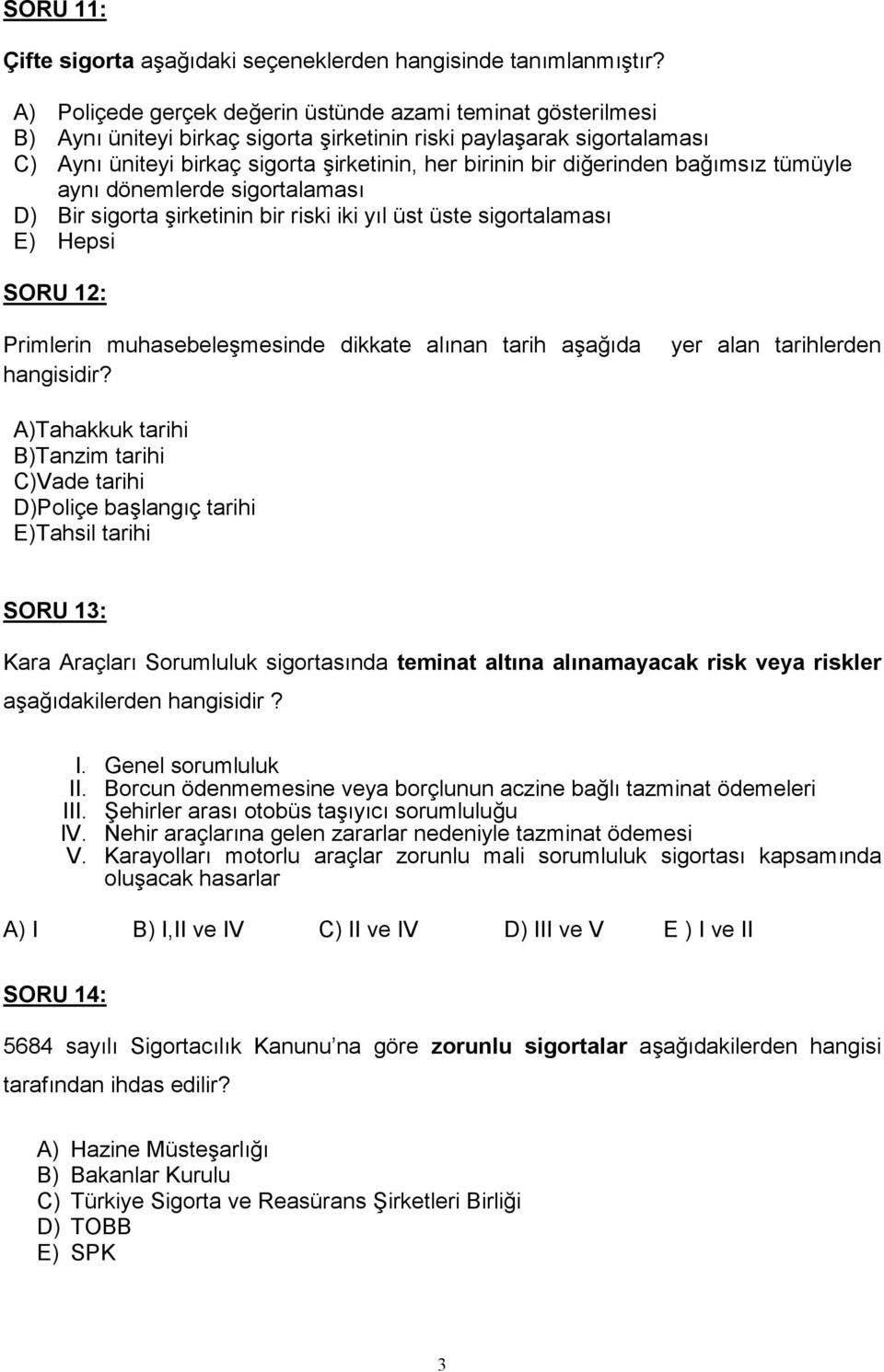 bamsz tümüyle ayn dönemlerde sigortalamas D) Bir sigorta irketinin bir riski iki yl üst üste sigortalamas E) Hepsi SORU 12: Primlerin muhasebelemesinde dikkate alnan tarih aada yer alan tarihlerden