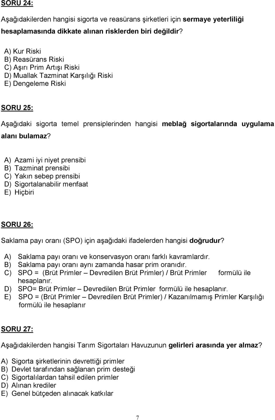 A) Azami iyi niyet prensibi B) Tazminat prensibi C) Yakn sebep prensibi D) Sigortalanabilir menfaat E) Hiçbiri SORU 26: Saklama pay oran (SPO) için aadaki ifadelerden hangisi dorudur?