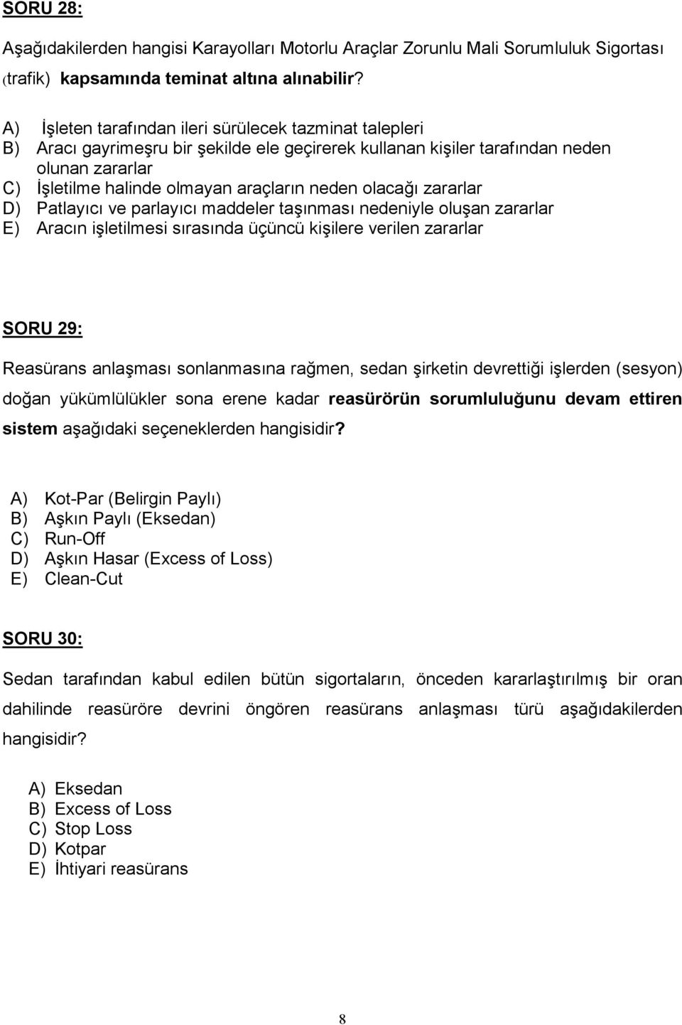 zararlar D) Patlayc ve parlayc maddeler tanmas nedeniyle oluan zararlar E) Aracn iletilmesi srasnda üçüncü kiilere verilen zararlar SORU 29: Reasürans anlamas sonlanmasna ramen, sedan irketin