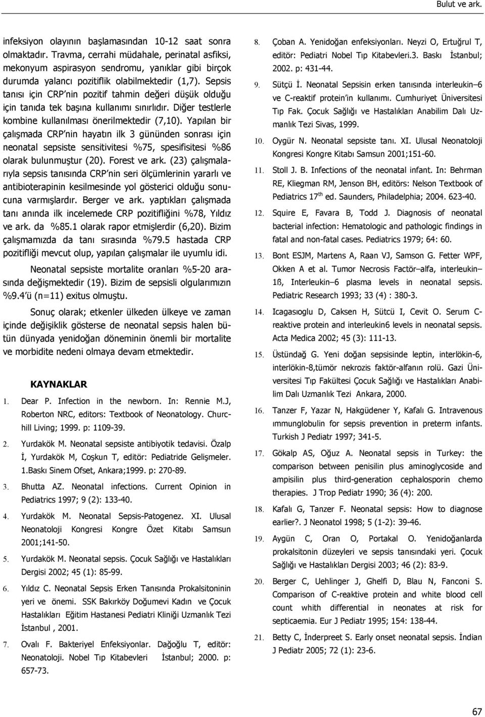 Sepsis tanısı için CRP nin pozitif tahmin değeri düşük olduğu için tanıda tek başına kullanımı sınırlıdır. Diğer testlerle kombine kullanılması önerilmektedir (7,10).