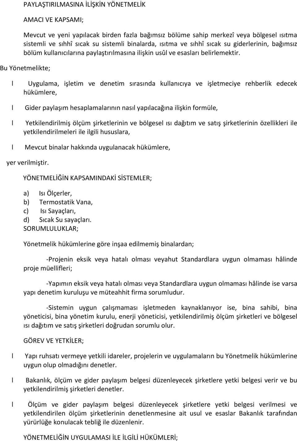 Bu Yönetmeikte; Uyguama, işetim ve denetim sırasında kuanıcıya ve işetmeciye rehberik edecek hükümere, Gider payaşım hesapamaarının nası yapıacağına iişkin formüe, Yetkiendirimiş öçüm şirketerinin ve