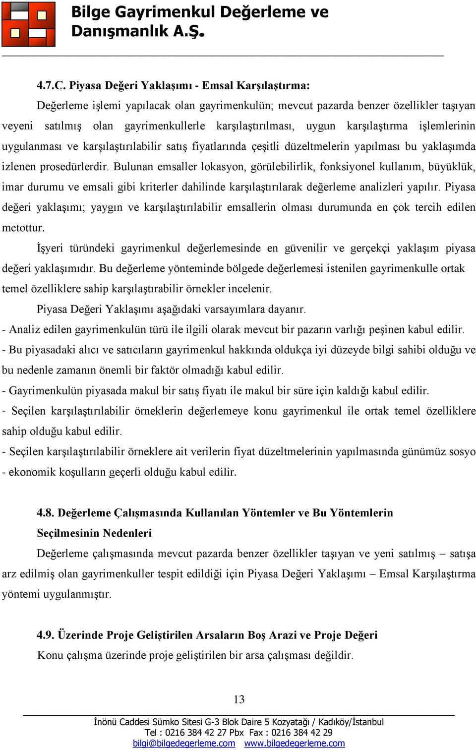 karşılaştırma işlemlerinin uygulanması ve karşılaştırılabilir satış fiyatlarında çeşitli düzeltmelerin yapılması bu yaklaşımda izlenen prosedürlerdir.