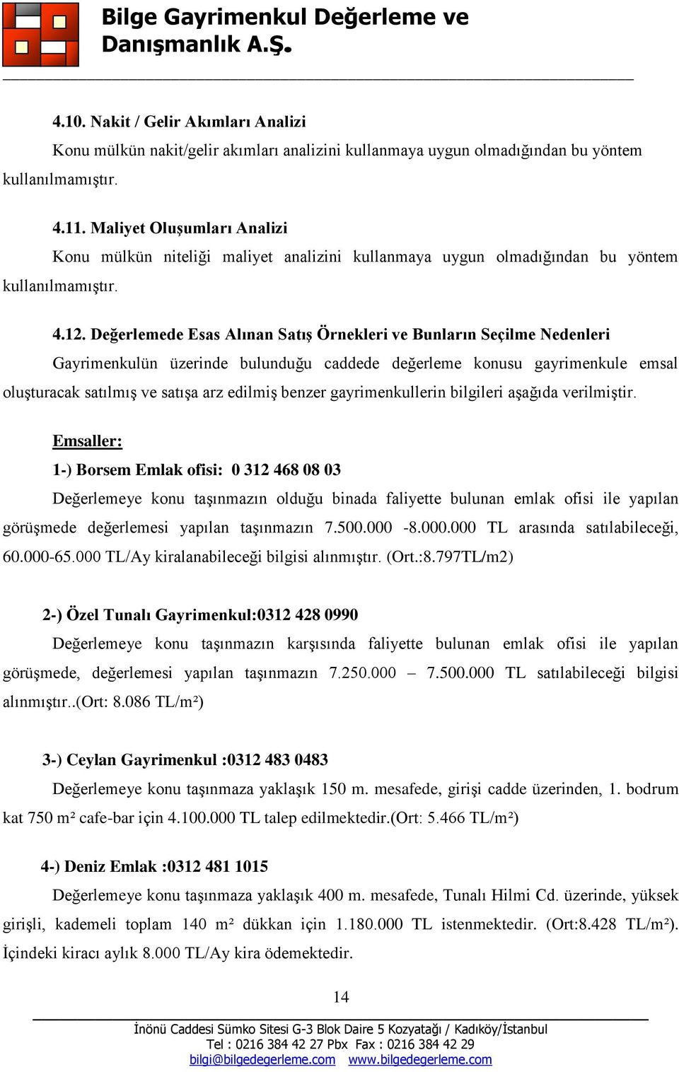 Değerlemede Esas Alınan Satış Örnekleri ve Bunların Seçilme Nedenleri Gayrimenkulün üzerinde bulunduğu caddede değerleme konusu gayrimenkule emsal oluşturacak satılmış ve satışa arz edilmiş benzer