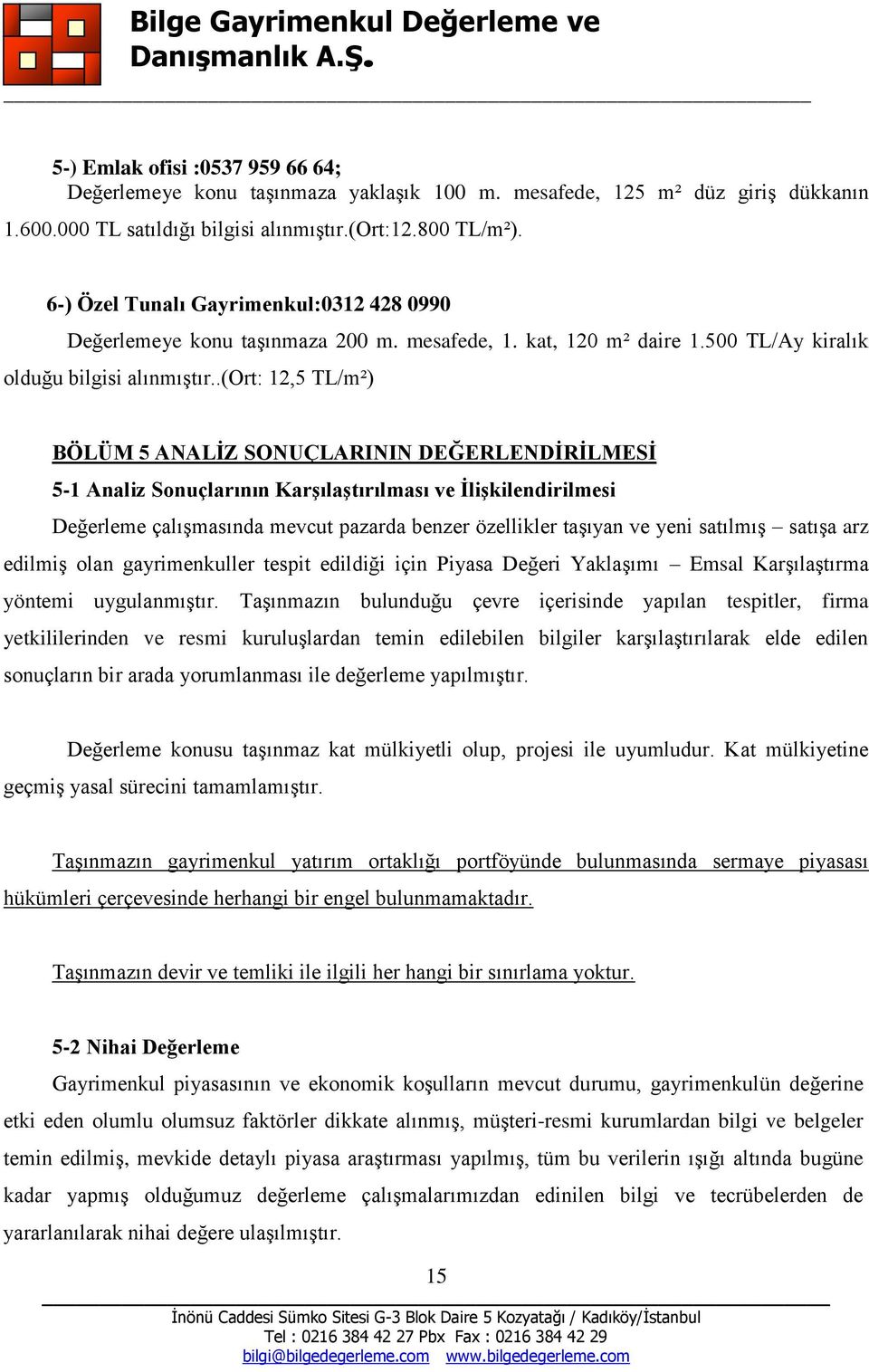 .(ort: 12,5 TL/m²) BÖLÜM 5 ANALİZ SONUÇLARININ DEĞERLENDİRİLMESİ 5-1 Analiz Sonuçlarının Karşılaştırılması ve İlişkilendirilmesi Değerleme çalışmasında mevcut pazarda benzer özellikler taşıyan ve