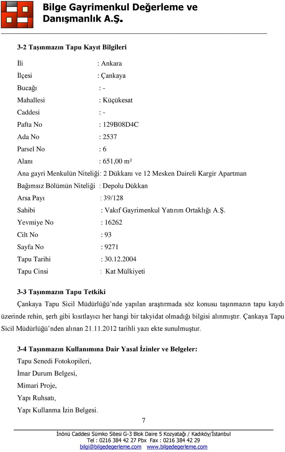 Ş. : Kat Mülkiyeti 3-3 Taşınmazın Tapu Tetkiki Çankaya Tapu Sicil Müdürlüğü nde yapılan araştırmada söz konusu taşınmazın tapu kaydı üzerinde rehin, şerh gibi kısıtlayıcı her hangi bir takyidat