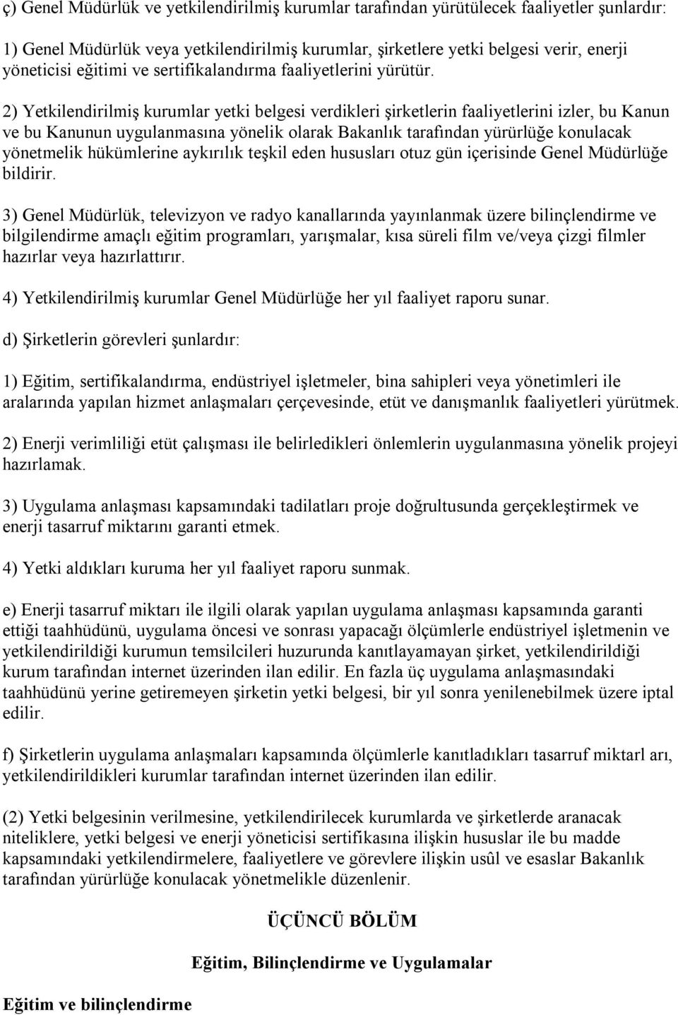 2) Yetkilendirilmiş kurumlar yetki belgesi verdikleri şirketlerin faaliyetlerini izler, bu Kanun ve bu Kanunun uygulanmasına yönelik olarak Bakanlık tarafından yürürlüğe konulacak yönetmelik