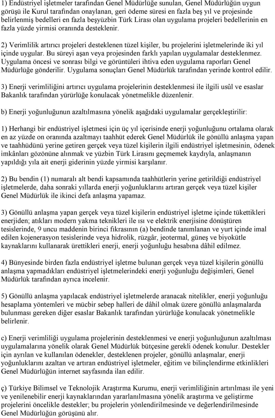 2) Verimlilik artırıcı projeleri desteklenen tüzel kişiler, bu projelerini işletmelerinde iki yıl içinde uygular. Bu süreyi aşan veya projesinden farklı yapılan uygulamalar desteklenmez.