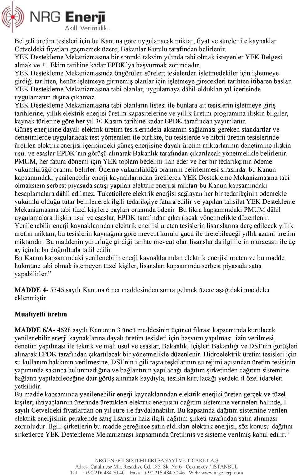 YEK Destekleme Mekanizmasında öngörülen süreler; tesislerden işletmedekiler için işletmeye girdiği tarihten, henüz işletmeye girmemiş olanlar için işletmeye girecekleri tarihten itibaren başlar.