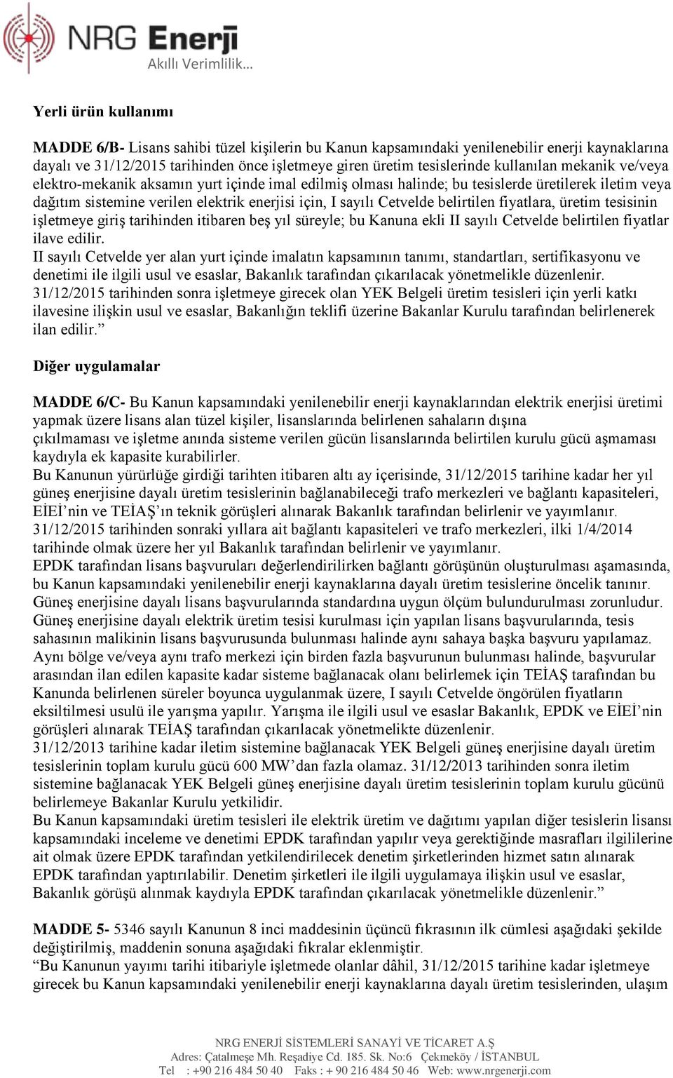 belirtilen fiyatlara, üretim tesisinin işletmeye giriş tarihinden itibaren beş yıl süreyle; bu Kanuna ekli II sayılı Cetvelde belirtilen fiyatlar ilave edilir.