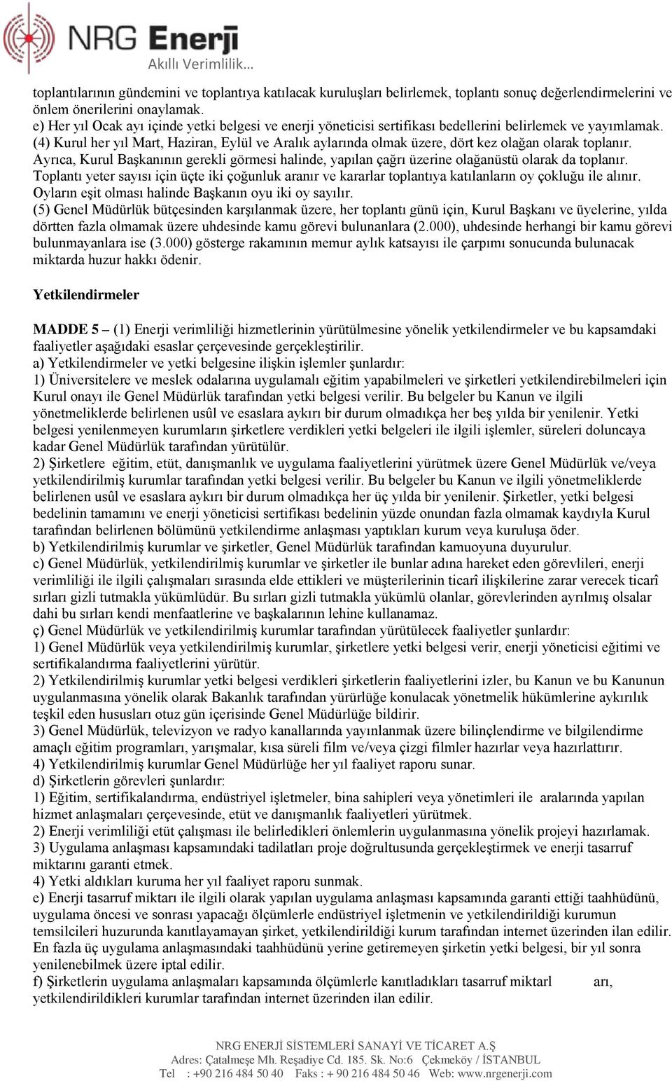 (4) Kurul her yıl Mart, Haziran, Eylül ve Aralık aylarında olmak üzere, dört kez olağan olarak toplanır.