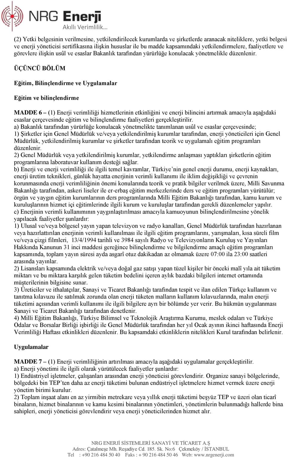 ÜÇÜNCÜ BÖLÜM Eğitim, Bilinçlendirme ve Uygulamalar Eğitim ve bilinçlendirme MADDE 6 (1) Enerji verimliliği hizmetlerinin etkinliğini ve enerji bilincini artırmak amacıyla aşağıdaki esaslar