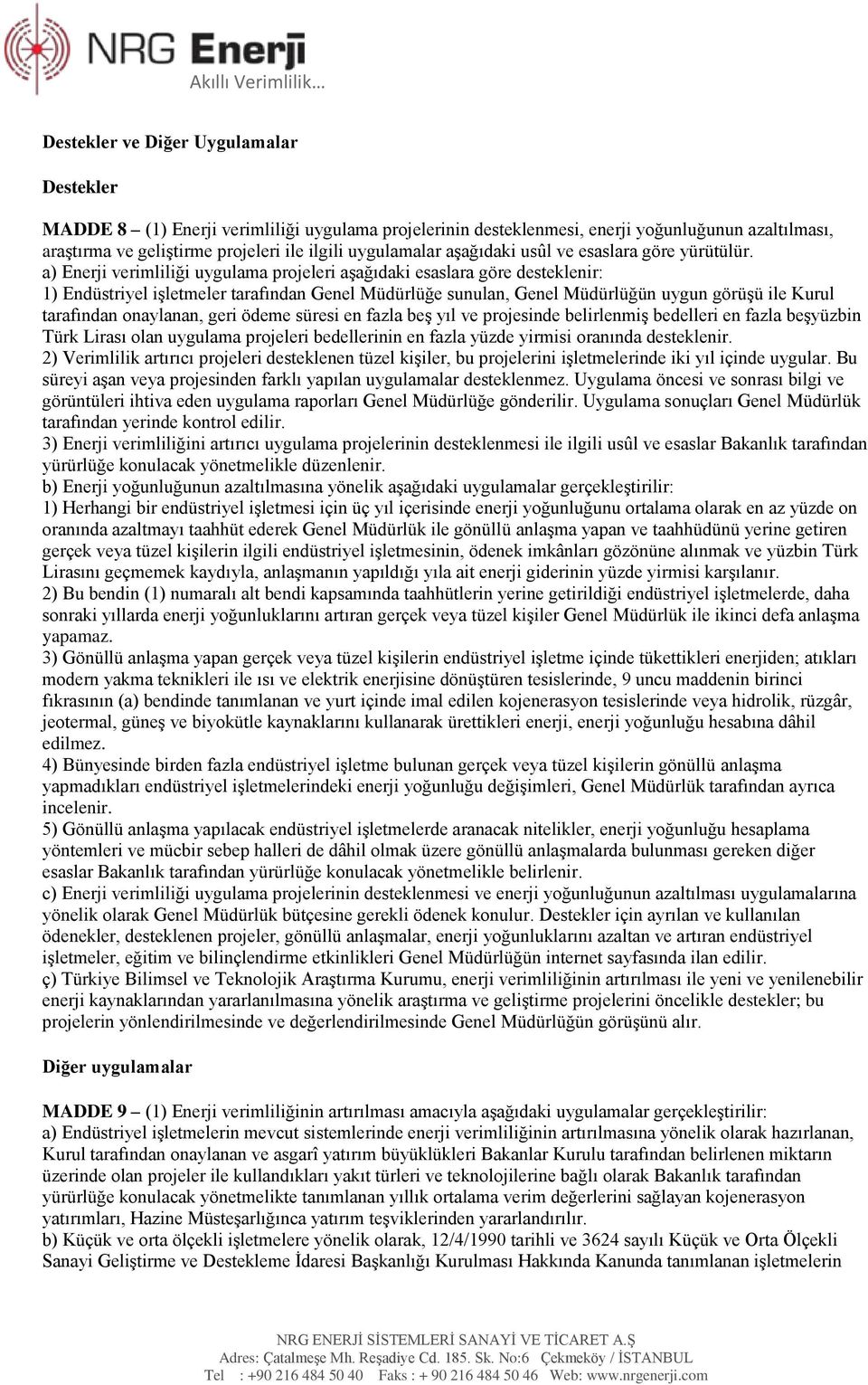 a) Enerji verimliliği uygulama projeleri aşağıdaki esaslara göre desteklenir: 1) Endüstriyel işletmeler tarafından Genel Müdürlüğe sunulan, Genel Müdürlüğün uygun görüşü ile Kurul tarafından