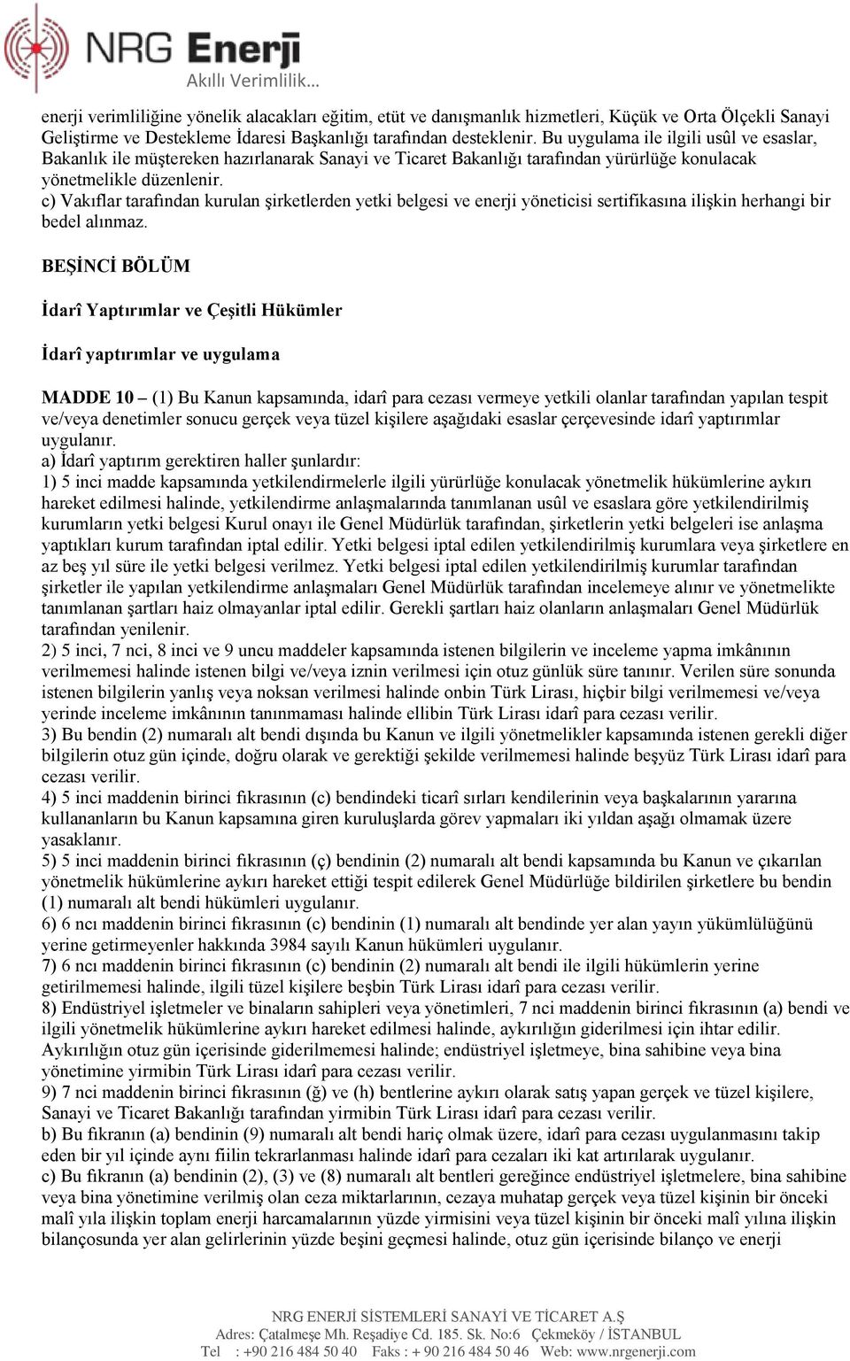 c) Vakıflar tarafından kurulan şirketlerden yetki belgesi ve enerji yöneticisi sertifikasına ilişkin herhangi bir bedel alınmaz.