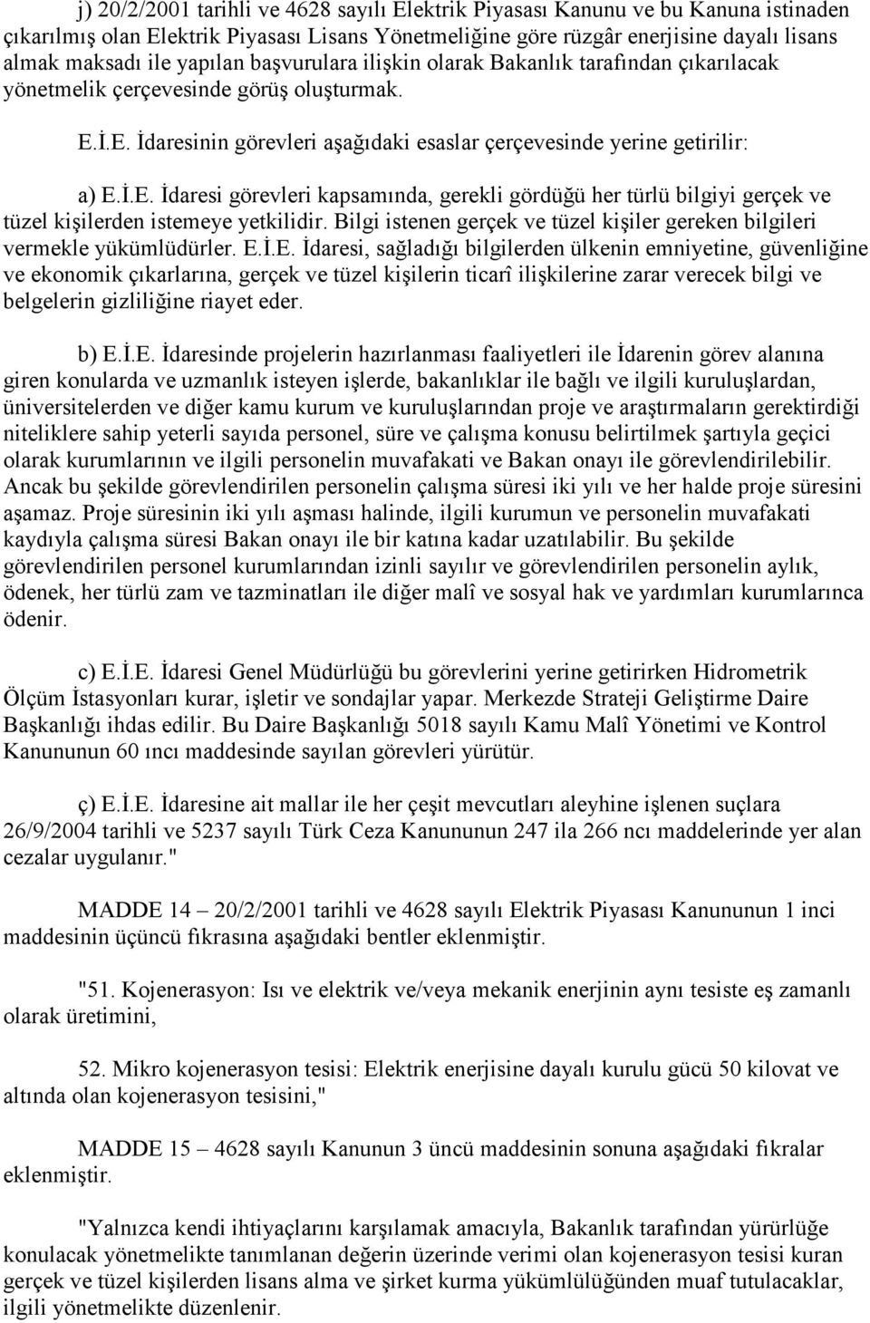 Đ.E. Đdaresinin görevleri aşağıdaki esaslar çerçevesinde yerine getirilir: a) E.Đ.E. Đdaresi görevleri kapsamında, gerekli gördüğü her türlü bilgiyi gerçek ve tüzel kişilerden istemeye yetkilidir.