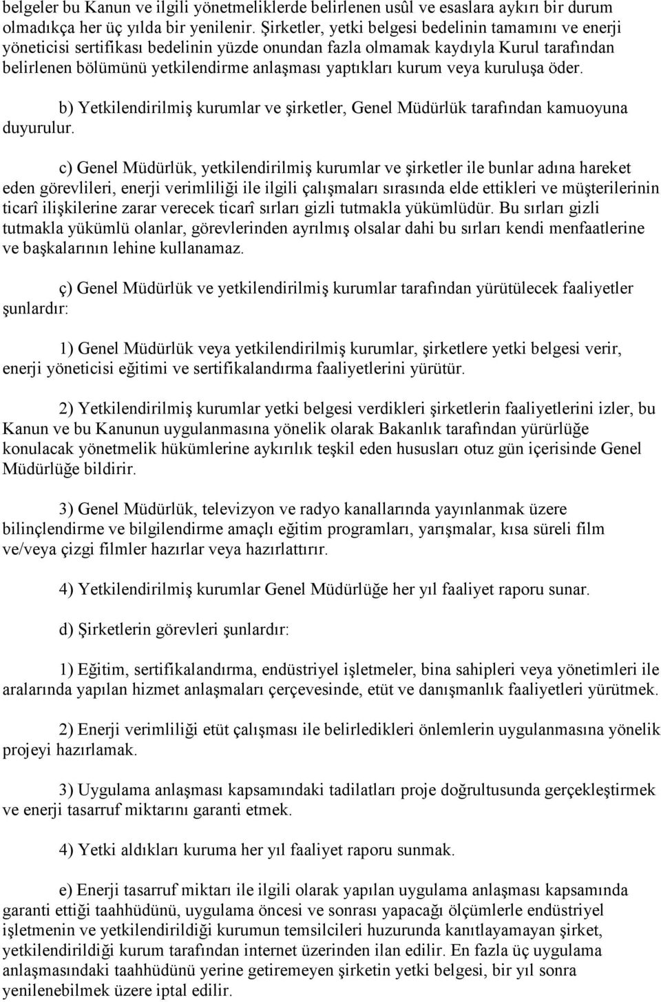 kurum veya kuruluşa öder. b) Yetkilendirilmiş kurumlar ve şirketler, Genel Müdürlük tarafından kamuoyuna duyurulur.