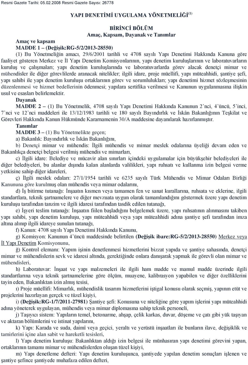 29/6/2001 tarihli ve 4708 sayılı Yapı Denetimi Hakkında Kanuna göre faaliyet gösteren Merkez ve İl Yapı Denetim Komisyonlarının, yapı denetim kuruluşlarının ve laboratuvarların kuruluş ve