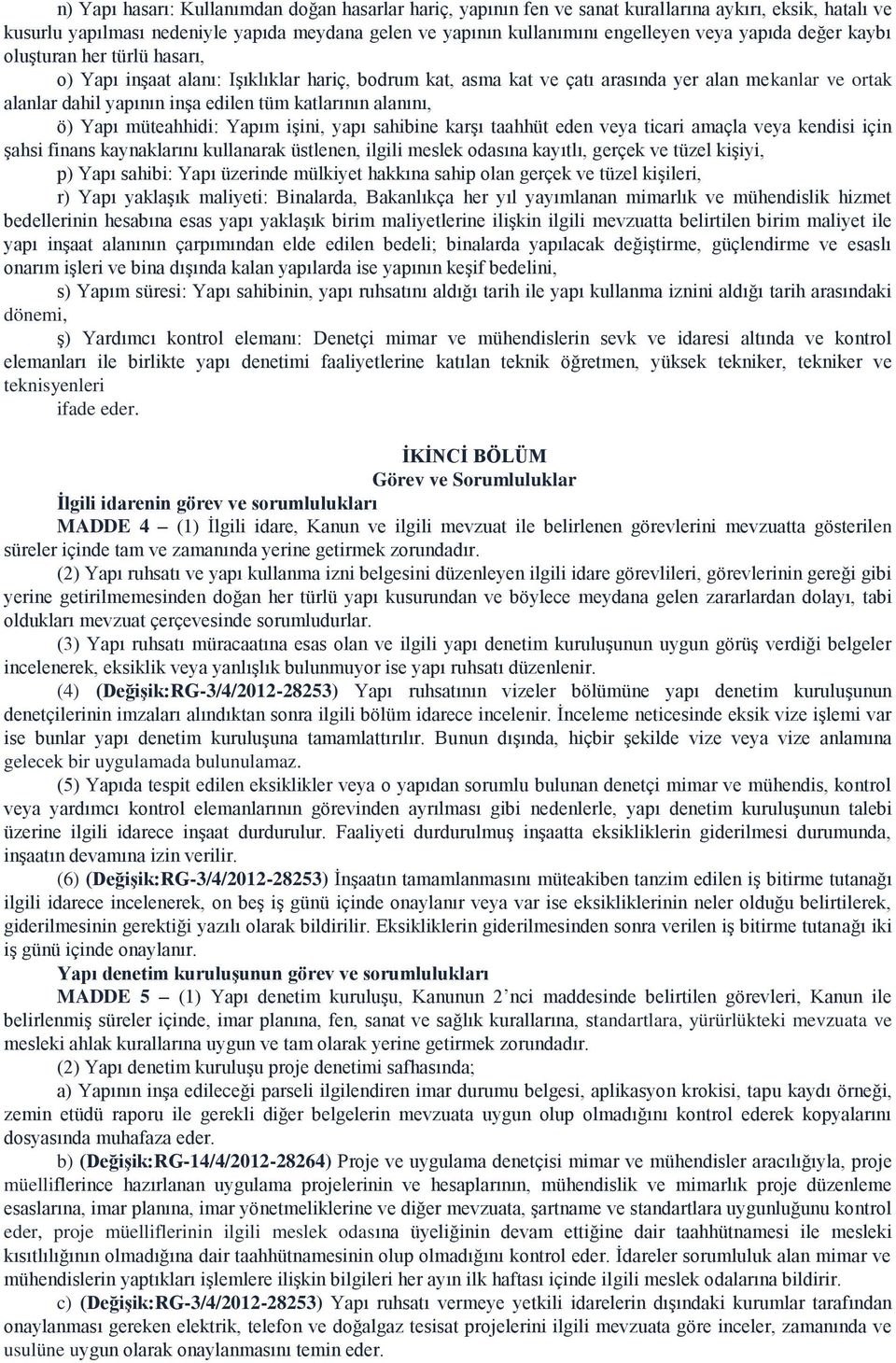 katlarının alanını, ö) Yapı müteahhidi: Yapım işini, yapı sahibine karşı taahhüt eden veya ticari amaçla veya kendisi için şahsi finans kaynaklarını kullanarak üstlenen, ilgili meslek odasına