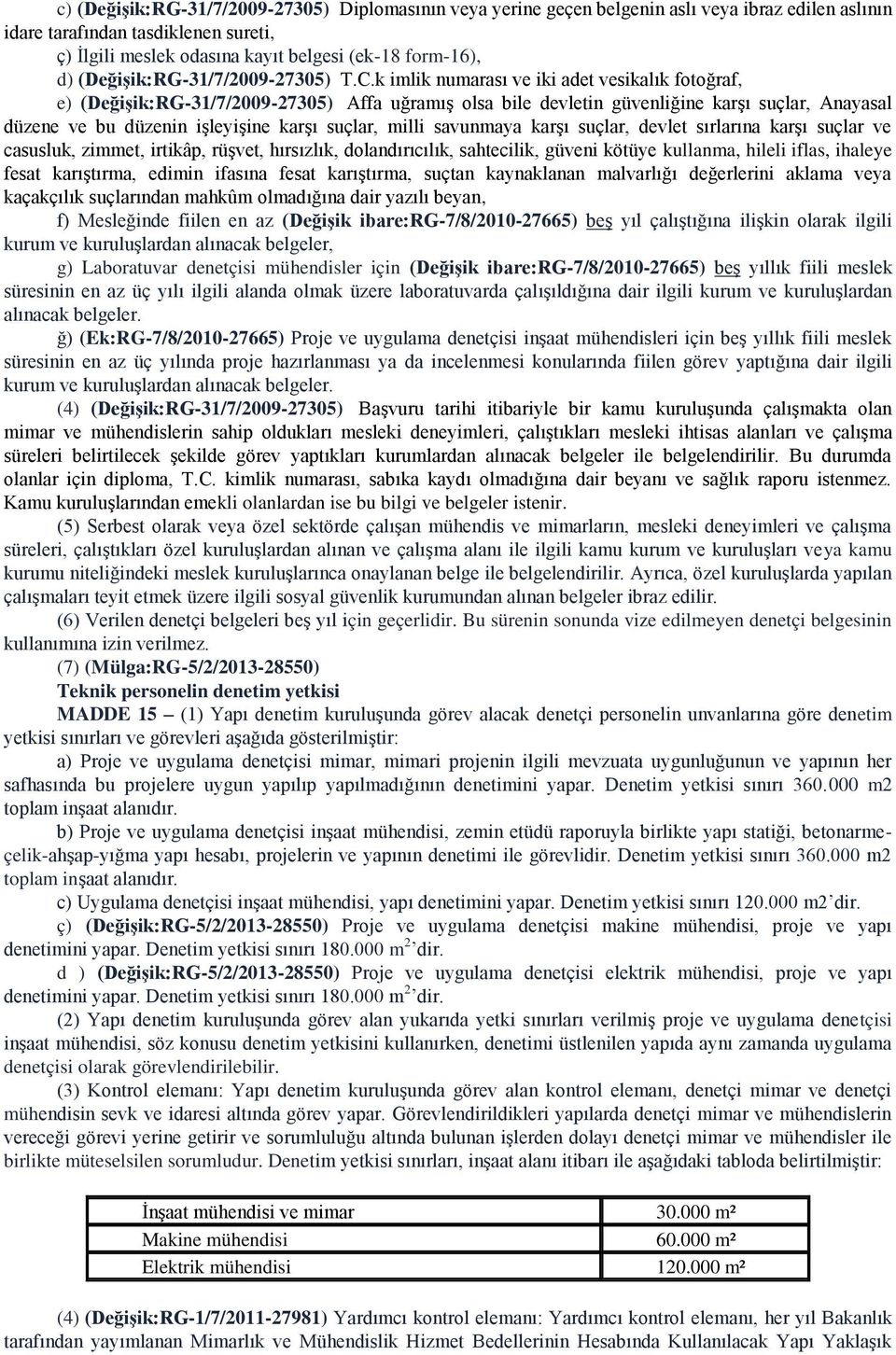 k imlik numarası ve iki adet vesikalık fotoğraf, e) (DeğiĢik:RG-31/7/2009-27305) Affa uğramış olsa bile devletin güvenliğine karşı suçlar, Anayasal düzene ve bu düzenin işleyişine karşı suçlar, milli