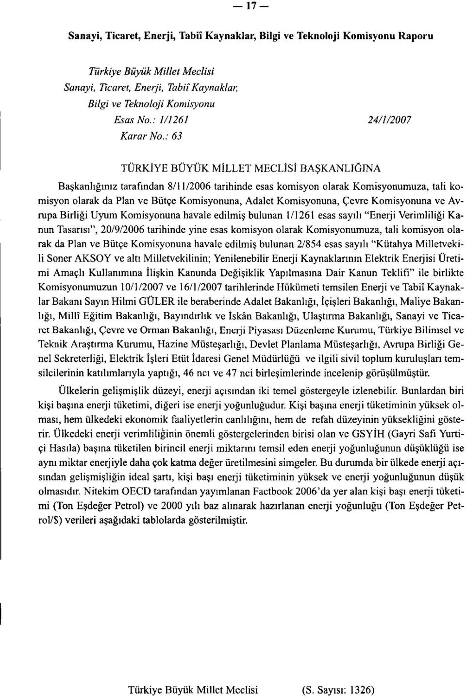 : 63 TÜRKİYE BÜYÜK MİLLET MECLİSİ BAŞKANLIĞINA Başkanlığınız tarafından 8/11/2006 tarihinde esas kmisyn larak Kmisynumuza, tali kmisyn larak da Plan ve Bütçe Kmisynuna, Adalet Kmisynuna, Çevre