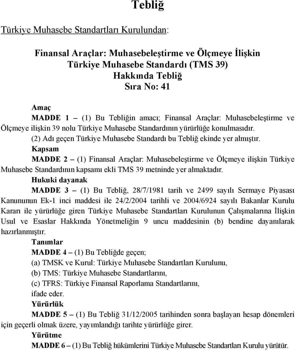 Kapsam MADDE 2 (1) Finansal Araçlar: Muhasebeleştirme ve Ölçmeye ilişkin Türkiye Muhasebe Standardının kapsamı ekli TMS 39 metninde yer almaktadır.
