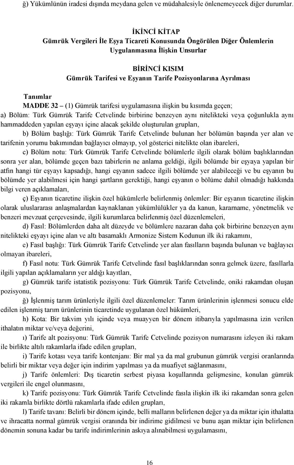 MADDE 32 (1) Gümrük tarifesi uygulamasına ilişkin bu kısımda geçen; a) Bölüm: Türk Gümrük Tarife Cetvelinde birbirine benzeyen aynı nitelikteki veya çoğunlukla aynı hammaddeden yapılan eşyayı içine