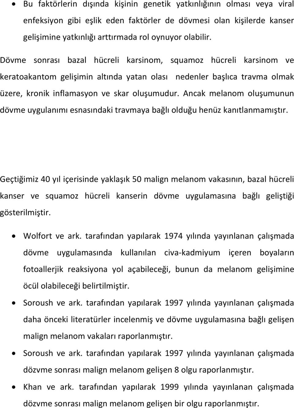 Ancak melanom oluşumunun dövme uygulanımı esnasındaki travmaya bağlı olduğu henüz kanıtlanmamıştır.