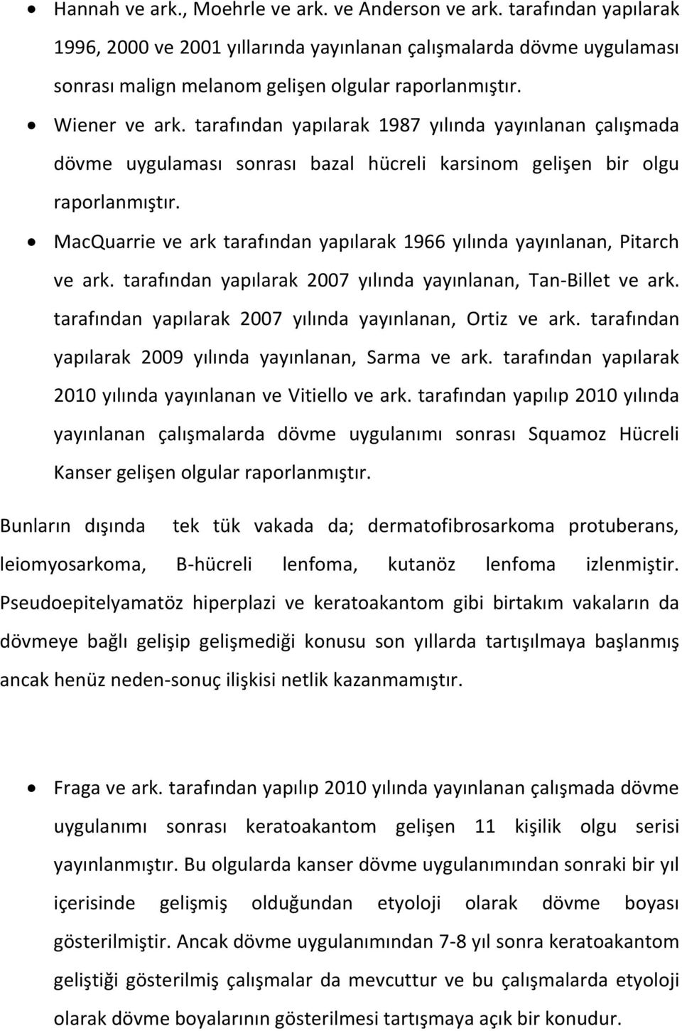 MacQuarrie ve ark tarafından yapılarak 1966 yılında yayınlanan, Pitarch ve ark. tarafından yapılarak 2007 yılında yayınlanan, Tan-Billet ve ark.