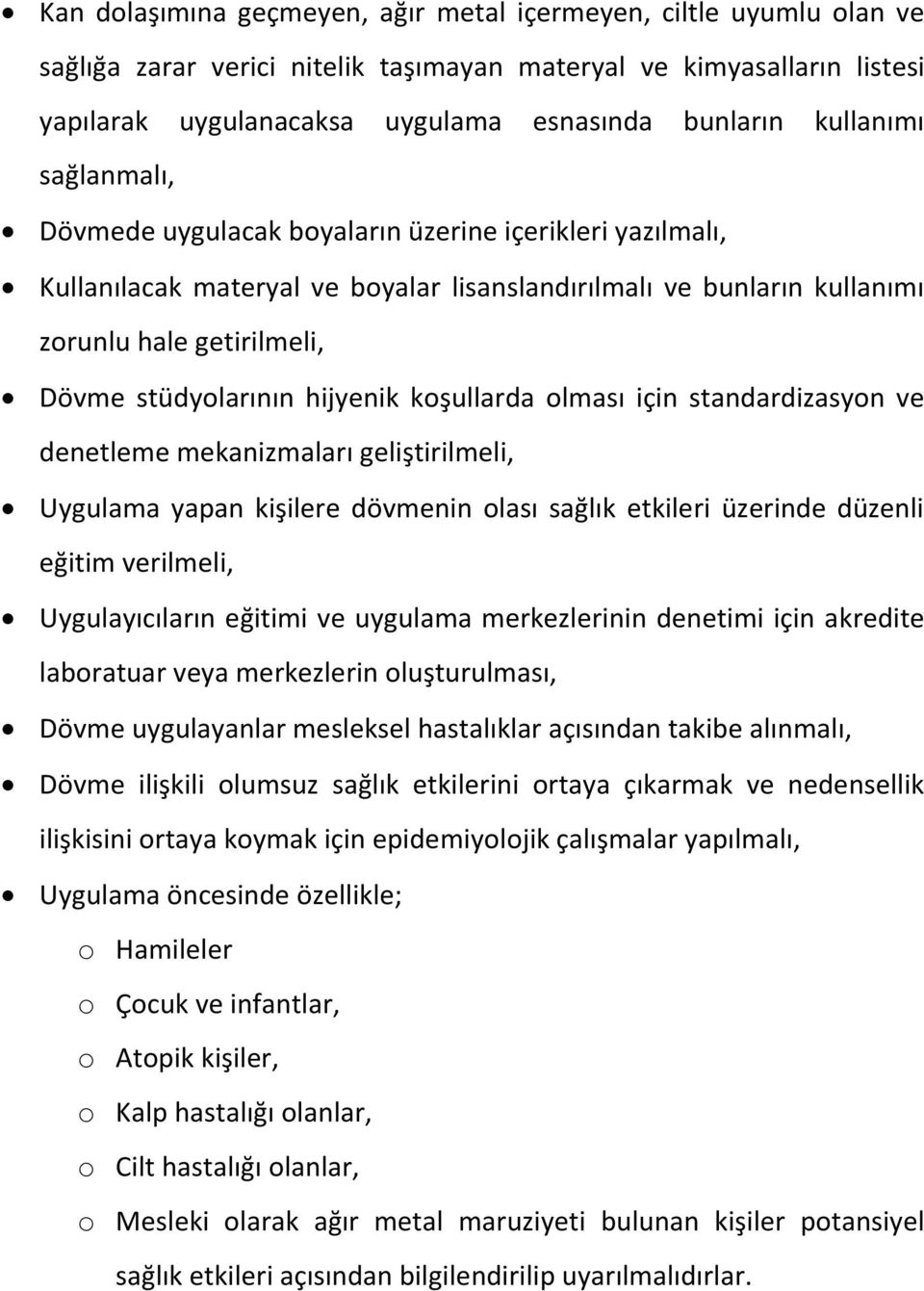 hijyenik koşullarda olması için standardizasyon ve denetleme mekanizmaları geliştirilmeli, Uygulama yapan kişilere dövmenin olası sağlık etkileri üzerinde düzenli eğitim verilmeli, Uygulayıcıların